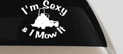 I'm Sexy and I Mow It Zero Turn Landscaping Funny Car or Truck Window Vinyl Decal Sticker