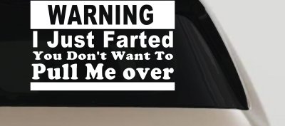 I Just Farted You Don't Want To Pull Me Over Funny Speeding Police Car or Truck Window Vinyl Decal Sticker