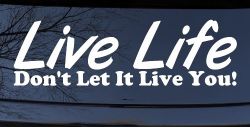 Live Life Don't Let It Live You Inspirational Car or Truck Window Decal Sticker