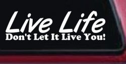 Live Life Don't Let It Live You Inspirational Car or Truck Window Decal Sticker