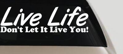 Live Life Don't Let It Live You Inspirational Car or Truck Window Vinyl Decal Sticker