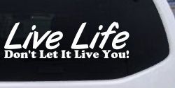 Live Life Don't Let It Live You Inspirational Car or Truck Window Decal Sticker
