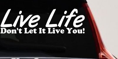 Live Life Don't Let It Live You Inspirational Car or Truck Window Vinyl Decal Sticker