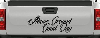 Any Day Above Ground is A Good Day Car or Truck Window Vinyl Decal Sticker (Black)