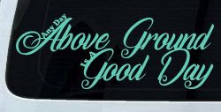 Any Day Above Ground is A Good Day Car or Truck Window Vinyl Decal Sticker (Mint)