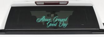 Any Day Above Ground is A Good Day Car or Truck Window Decal Sticker (Mint)