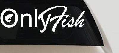 Only Fish Funny Fishing Car or Truck Window Vinyl Decal Sticker