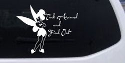 Tink Around and Find Out Tinkerbell Car or Truck Window Decal Sticker