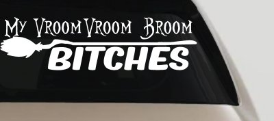 My Vroom Vroom Broom Bitches Car or Truck Window Vinyl Decal Sticker
