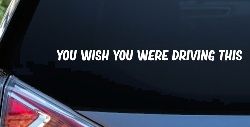 You Wish You Were Driving This Funny Car or Truck Window Decal Sticker