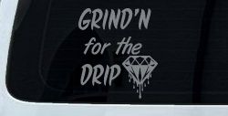 Grind'n For The Drip Car or Truck Window Vinyl Decal Sticker (Telegrey)