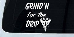 Grind'n For The Drip Car or Truck Window Decal Sticker