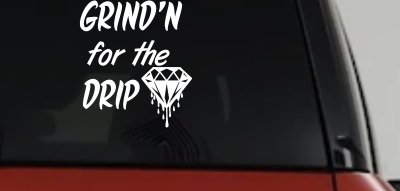 Grind'n For The Drip Car or Truck Window Vinyl Decal Sticker