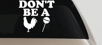 Don't Be A Cock Sucker Car or Truck Window Vinyl Decal Sticker