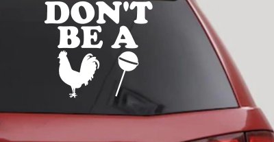 Don't Be A Cock Sucker Car or Truck Window Vinyl Decal Sticker