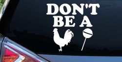 Don't Be A Cock Sucker Car or Truck Window Decal Sticker