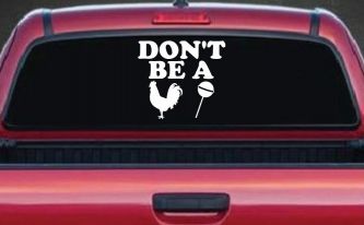Don't Be A Cock Sucker Car or Truck Window Decal Sticker