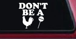 Don't Be A Cock Sucker Car or Truck Window Decal Sticker