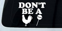 Don't Be A Cock Sucker Car or Truck Window Decal Sticker