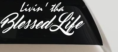 Livin' tha Blessed Life Car or Truck Window Vinyl Decal Sticker
