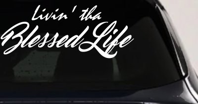 Livin' tha Blessed Life Car or Truck Window Vinyl Decal Sticker