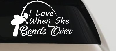 I Love When She Bends Over Fishing Pole Car or Truck Window Vinyl Decal Sticker