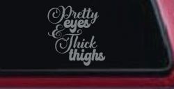 Pretty Eyes and Thick Thighs Car or Truck Window Vinyl Decal Sticker (Telegrey)