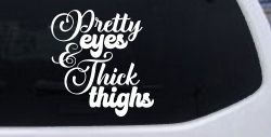 Pretty Eyes and Thick Thighs Car or Truck Window Decal Sticker