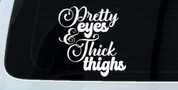 Pretty Eyes and Thick Thighs Car or Truck Window Decal Sticker