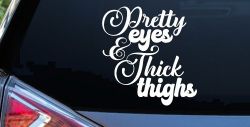 Pretty Eyes and Thick Thighs Car or Truck Window Decal Sticker