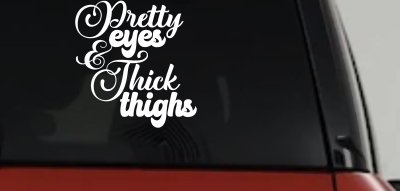 Pretty Eyes and Thick Thighs Car or Truck Window Vinyl Decal Sticker
