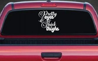 Pretty Eyes and Thick Thighs Car or Truck Window Decal Sticker