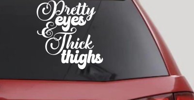 Pretty Eyes and Thick Thighs Car or Truck Window Vinyl Decal Sticker