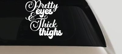 Pretty Eyes and Thick Thighs Car or Truck Window Vinyl Decal Sticker