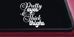 Pretty Eyes and Thick Thighs Car or Truck Window Decal Sticker