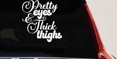 Pretty Eyes and Thick Thighs Car or Truck Window Vinyl Decal Sticker