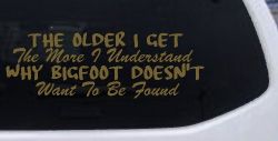 The Older I Get The More I Understand Why Bigfoot Doesn't Want to be Found vinyl Car or Truck Window Decal Sticker (Gold)