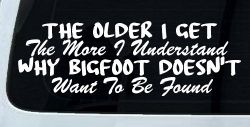 The Older I Get The More I Understand Why Bigfoot Doesn't Want to be Found vinyl Car or Truck Window Decal Sticker
