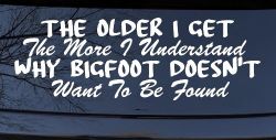 The Older I Get The More I Understand Why Bigfoot Doesn't Want to be Found vinyl Car or Truck Window Decal Sticker