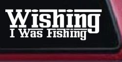 Wishing I Was Fishing Vinyl Car or Truck Window Decal Sticker