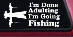 I'm Done Adulting I'm Going Fishing Car or Truck Window Decal Sticker
