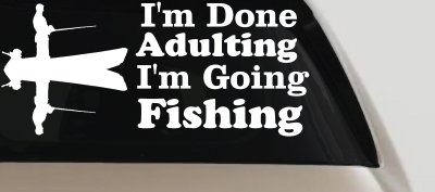 I'm Done Adulting I'm Going Fishing Car or Truck Window Vinyl Decal Sticker