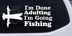I'm Done Adulting I'm Going Fishing Car or Truck Window Decal Sticker