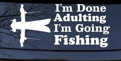 I'm Done Adulting I'm Going Fishing Car or Truck Window Decal Sticker