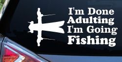 I'm Done Adulting I'm Going Fishing Car or Truck Window Decal Sticker