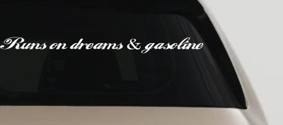 Runs on dreams and Gasoline Vinyl Car or Truck Window Decal Sticker