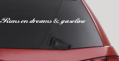 Runs on dreams and Gasoline Vinyl Car or Truck Window Decal Sticker