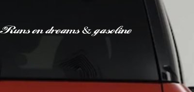 Runs on dreams and Gasoline Vinyl Car or Truck Window Decal Sticker