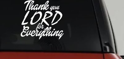 Thank you Lord for Everything Car or Truck Window Vinyl Decal Sticker