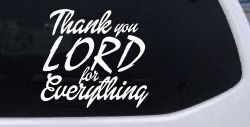 Thank you Lord for Everything Car or Truck Window Decal Sticker